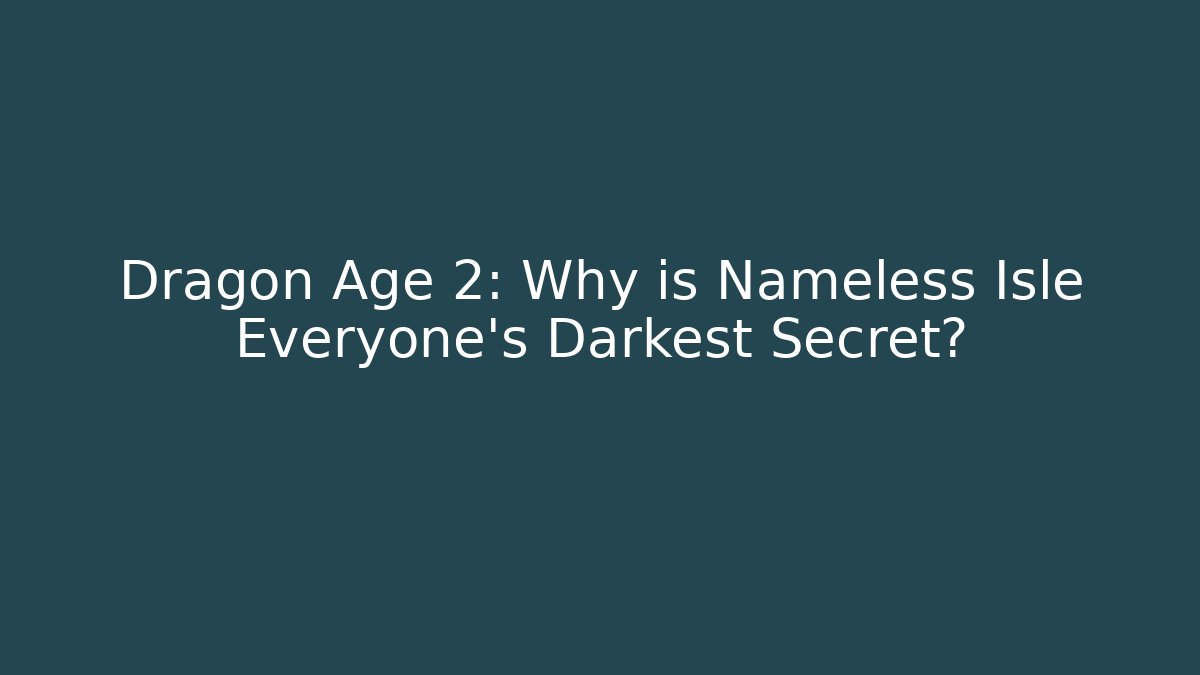 Dragon Age 2: Why is Nameless Isle Everyone's Darkest Secret? - Critter Realm
