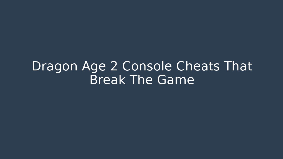 Dragon Age 2 Console Cheats That Break The Game - Critter Realm