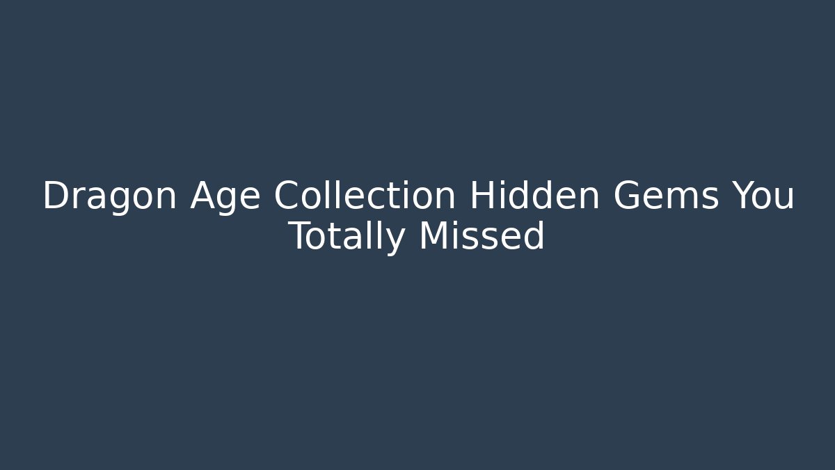 Dragon Age Collection Hidden Gems You Totally Missed