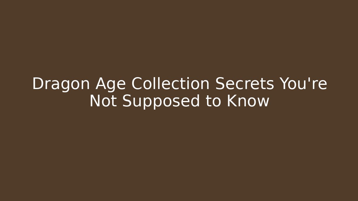 Dragon Age Collection Secrets You're Not Supposed to Know