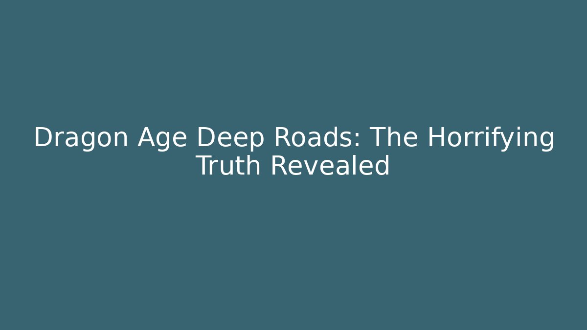 Dragon Age Deep Roads: The Horrifying Truth Revealed - Critter Realm