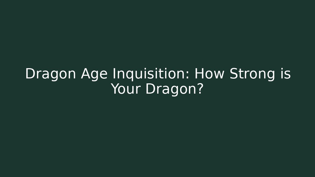 Dragon Age Inquisition: How Strong is Your Dragon? - Critter Realm