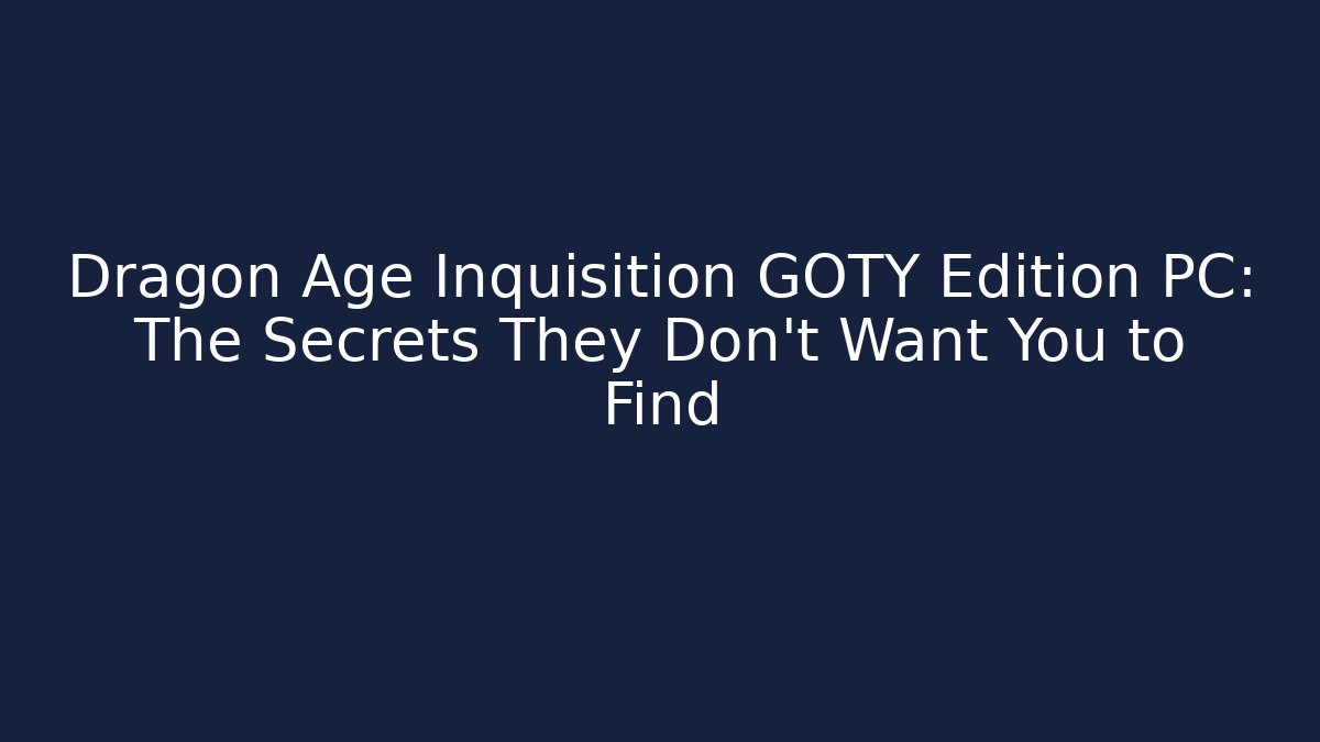 Dragon Age Inquisition GOTY Edition PC: The Secrets They Don't Want You to Find