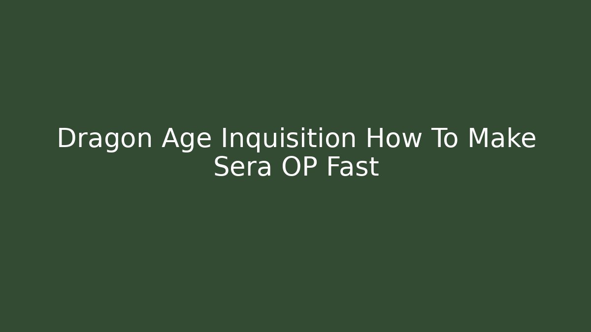 Dragon Age Inquisition How To Make Sera OP Fast