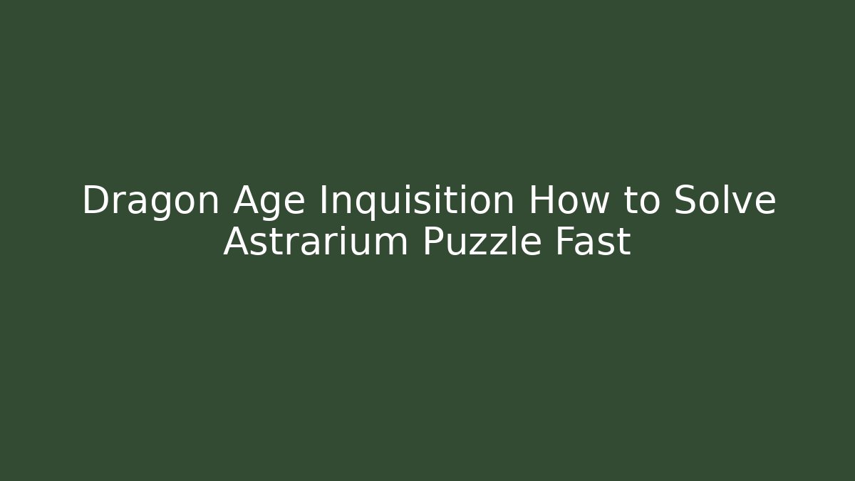 Dragon Age Inquisition How to Solve Astrarium Puzzle Fast