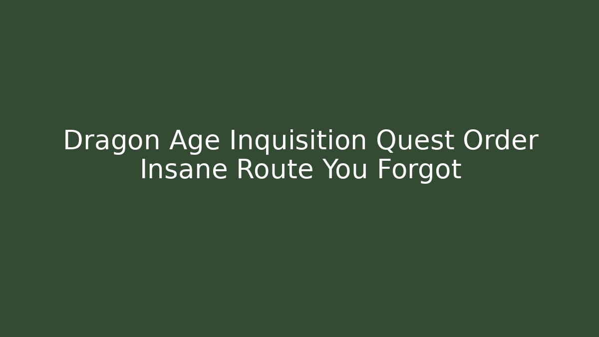 Dragon Age Inquisition Quest Order Insane Route You Forgot