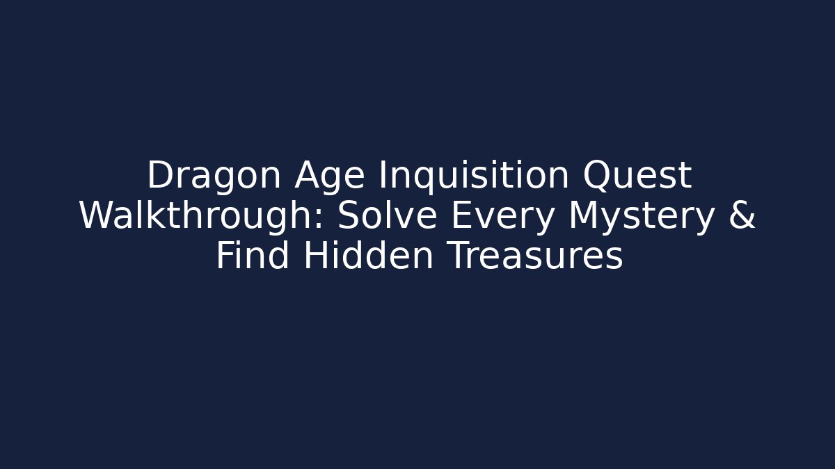 Dragon Age Inquisition Quest Walkthrough: Solve Every Mystery & Find Hidden Treasures