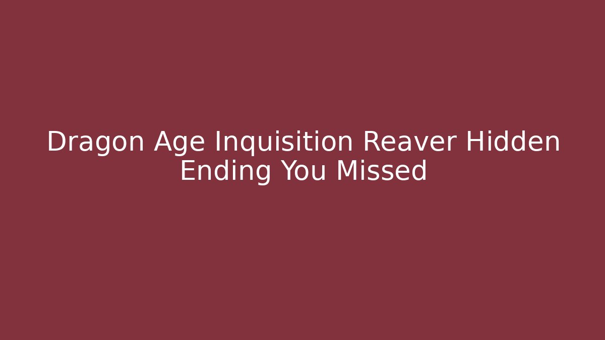 Dragon Age Inquisition Reaver Hidden Ending You Missed