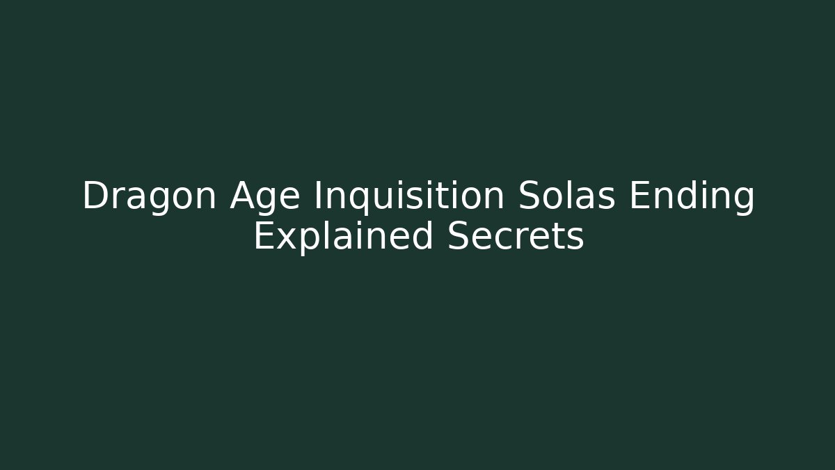 Dragon Age Inquisition Solas Ending Explained Secrets