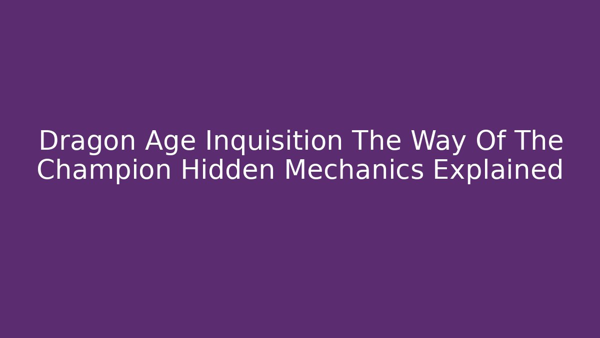 Dragon Age Inquisition The Way Of The Champion Hidden Mechanics Explained
