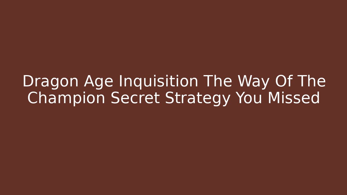 Dragon Age Inquisition The Way Of The Champion Secret Strategy You Missed