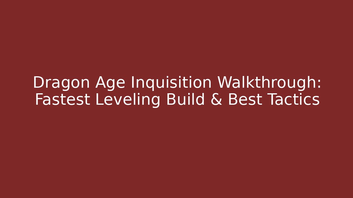 Dragon Age Inquisition Walkthrough: Fastest Leveling Build & Best Tactics