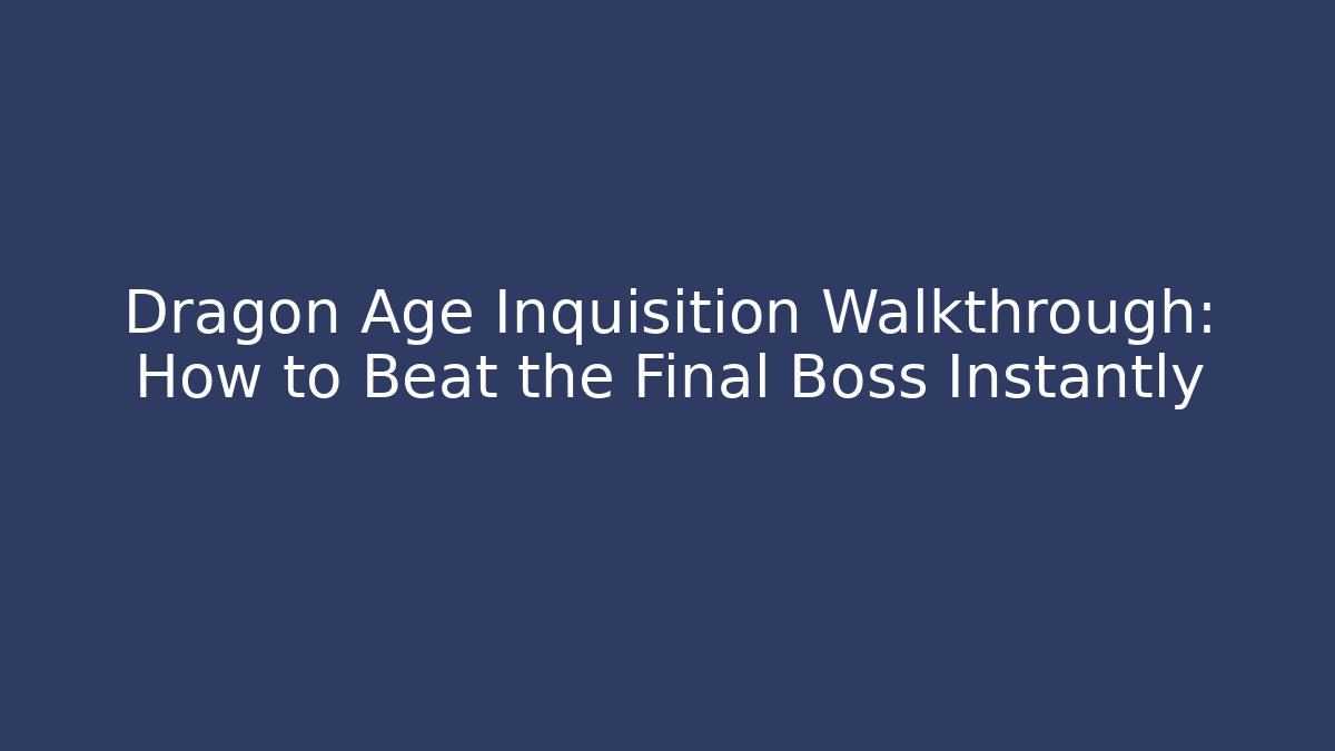 Dragon Age Inquisition Walkthrough: How to Beat the Final Boss Instantly