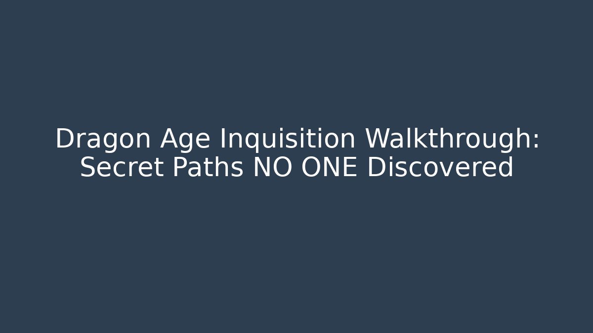 Dragon Age Inquisition Walkthrough: Secret Paths NO ONE Discovered