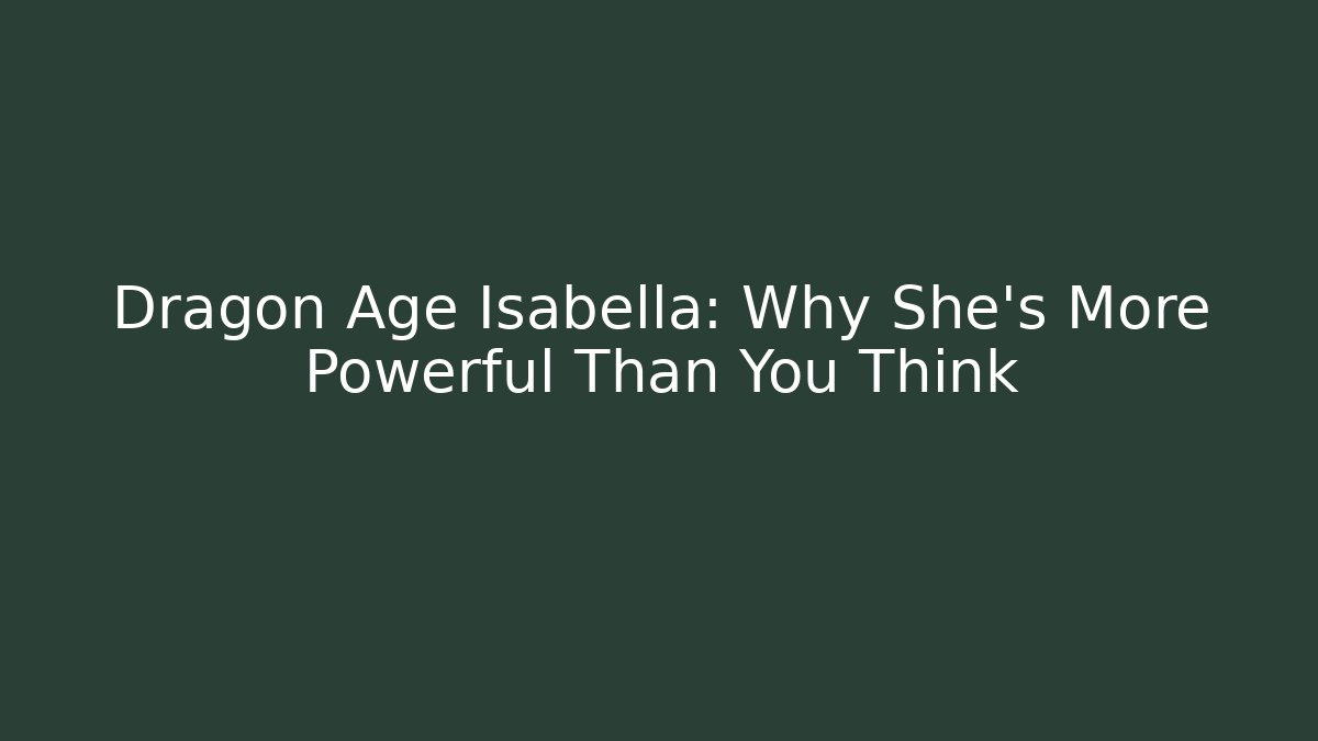 Dragon Age Isabella: Why She's More Powerful Than You Think