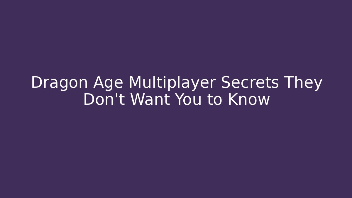 Dragon Age Multiplayer Secrets They Don't Want You to Know