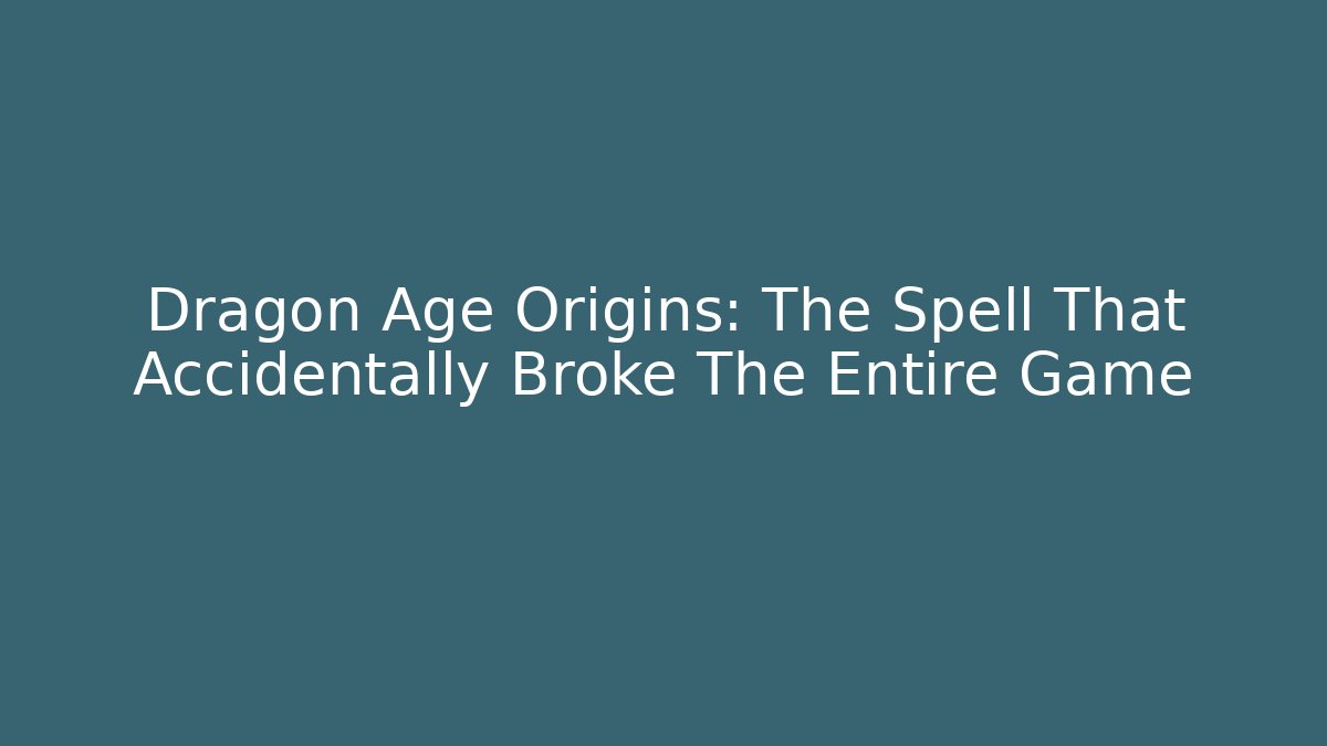 Dragon Age Origins: The Spell That Accidentally Broke The Entire Game