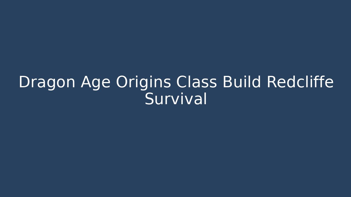 Dragon Age Origins Class Build Redcliffe Survival