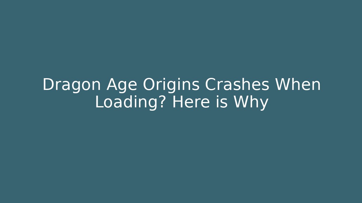 Dragon Age Origins Crashes When Loading? Here is Why - Critter Realm