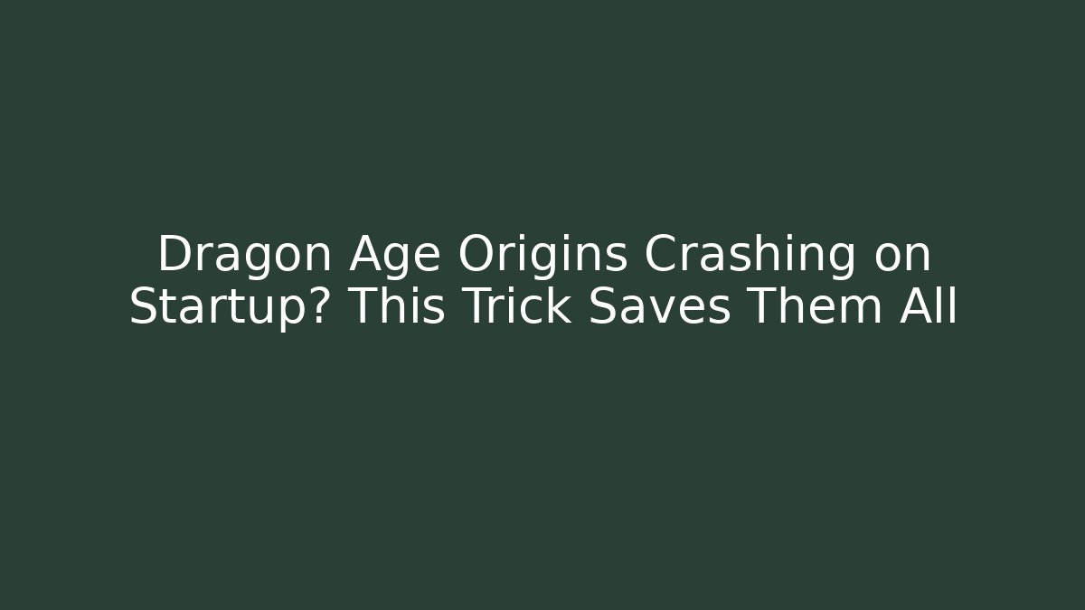 Dragon Age Origins Crashing on Startup? This Trick Saves Them All