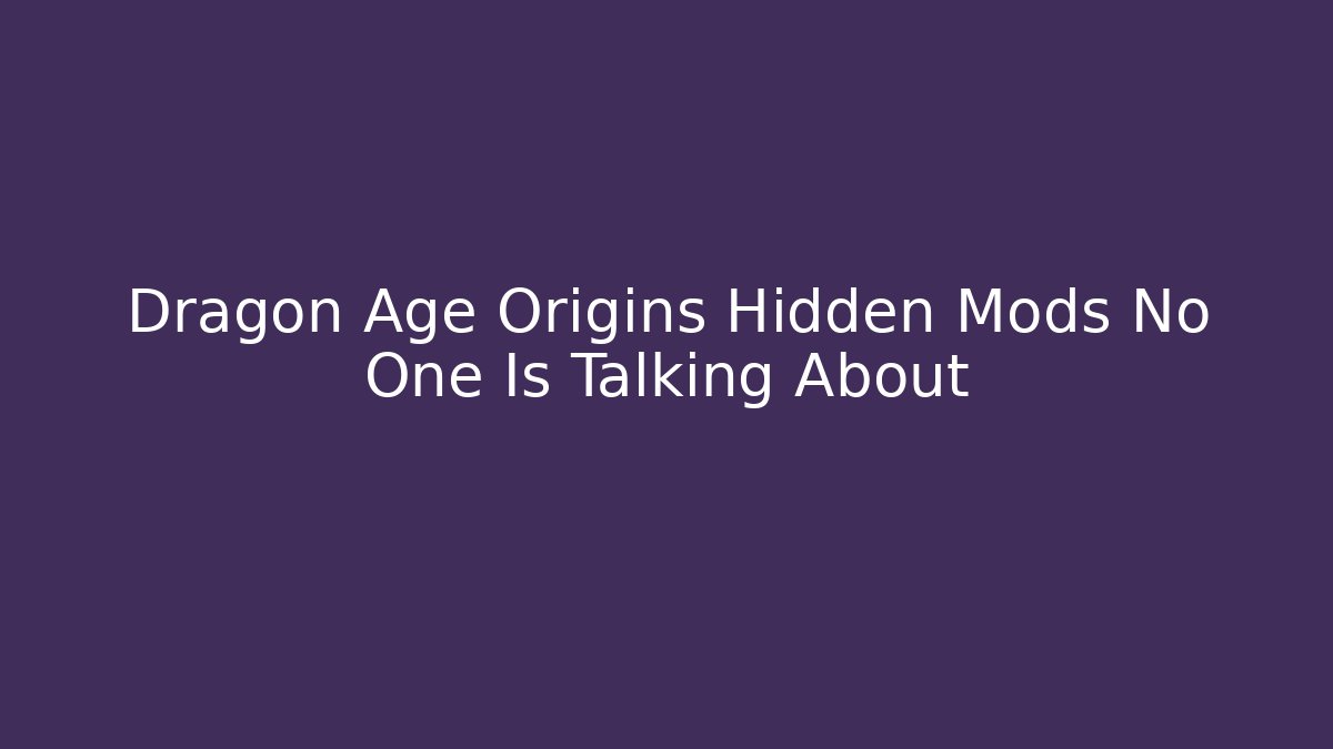 Dragon Age Origins Hidden Mods No One Is Talking About