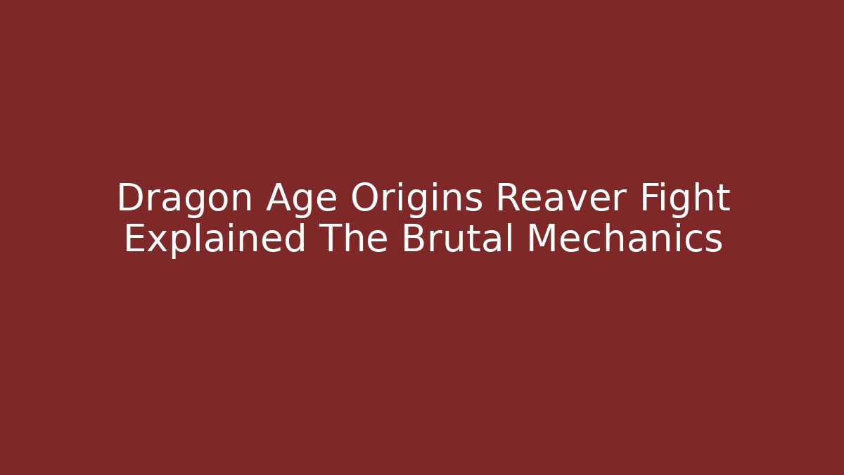 Dragon Age Origins Reaver Fight Explained The Brutal Mechanics - Critter Realm