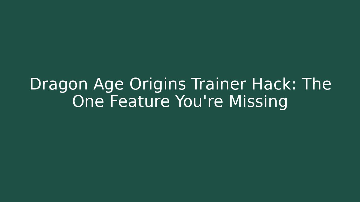 Dragon Age Origins Trainer Hack: The One Feature You're Missing