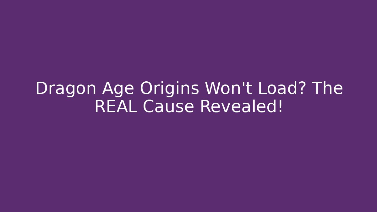 Dragon Age Origins Won't Load? The REAL Cause Revealed!