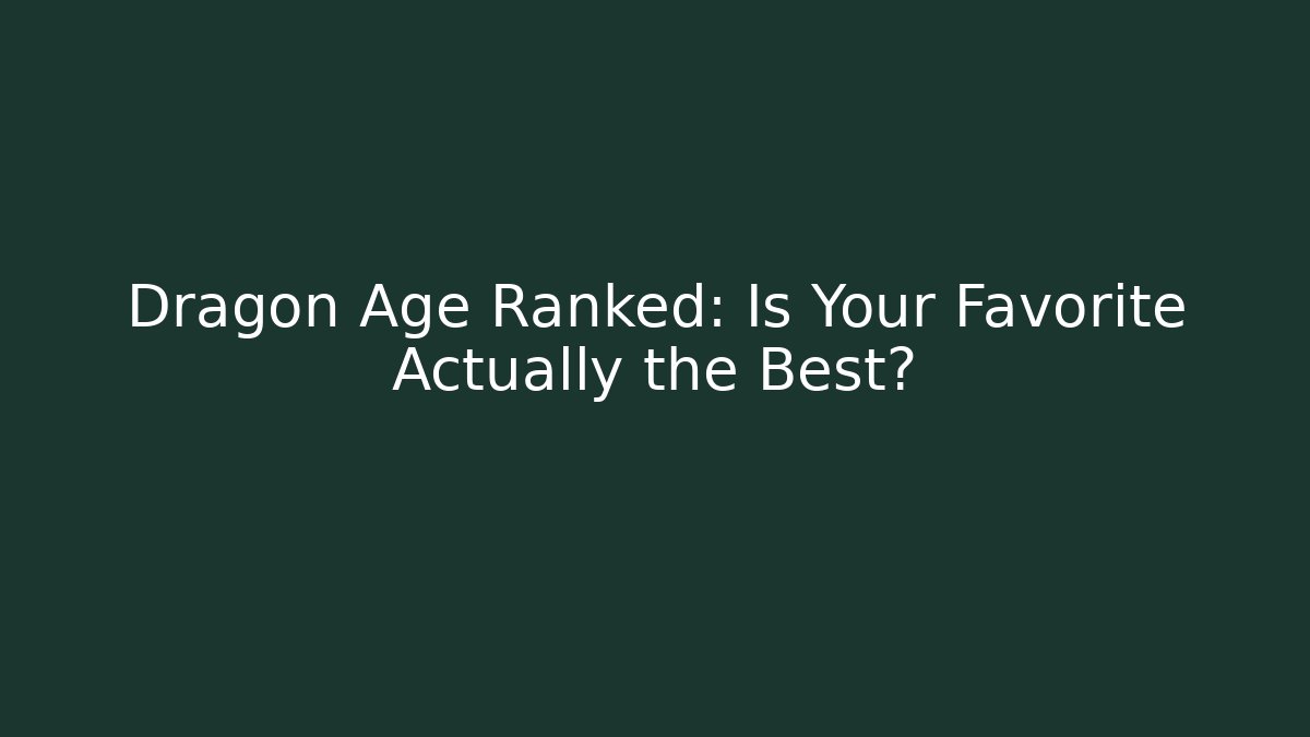 Dragon Age Ranked: Is Your Favorite Actually the Best? - Critter Realm