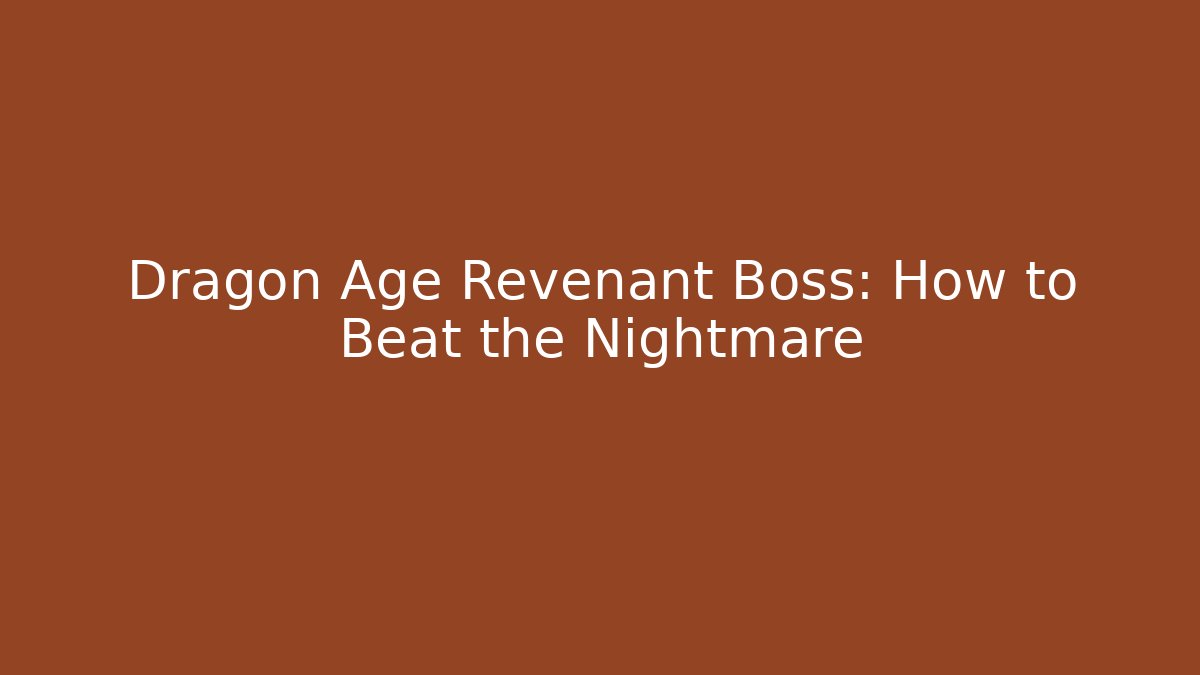 Dragon Age Revenant Boss: How to Beat the Nightmare