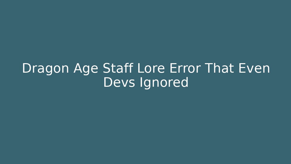 Dragon Age Staff Lore Error That Even Devs Ignored