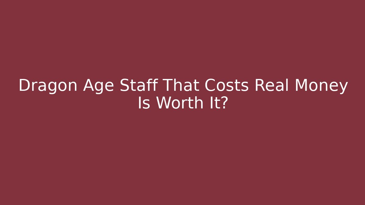 Dragon Age Staff That Costs Real Money Is Worth It?