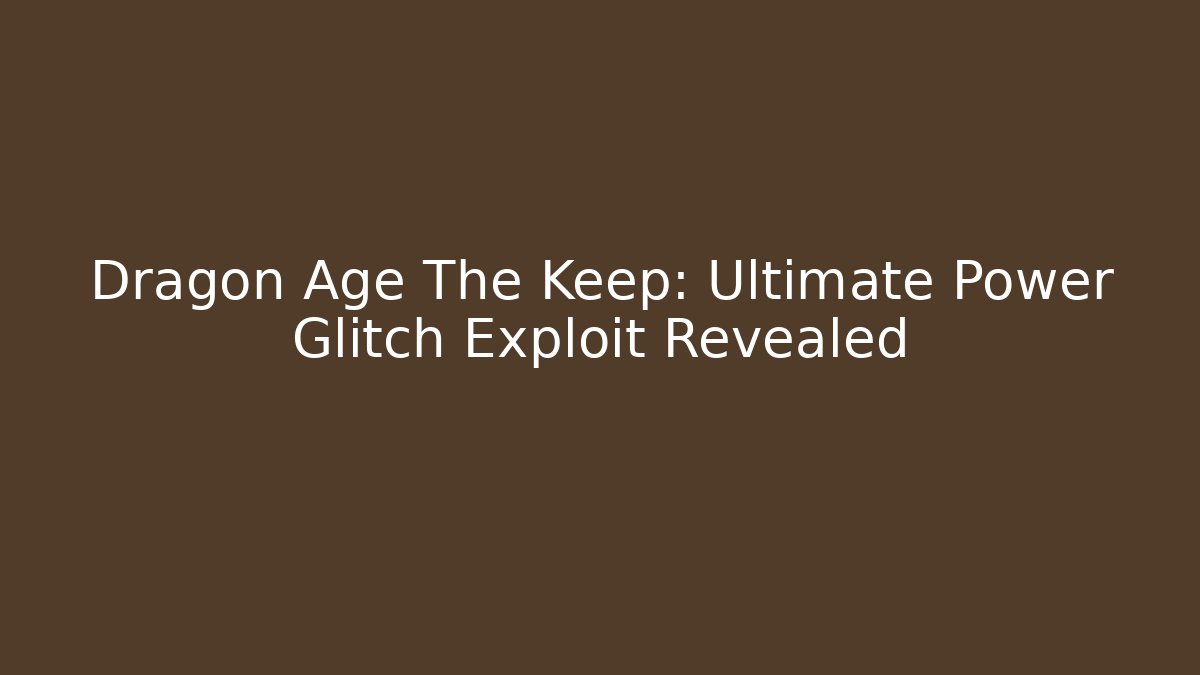 Dragon Age The Keep: Ultimate Power Glitch Exploit Revealed - Critter Realm