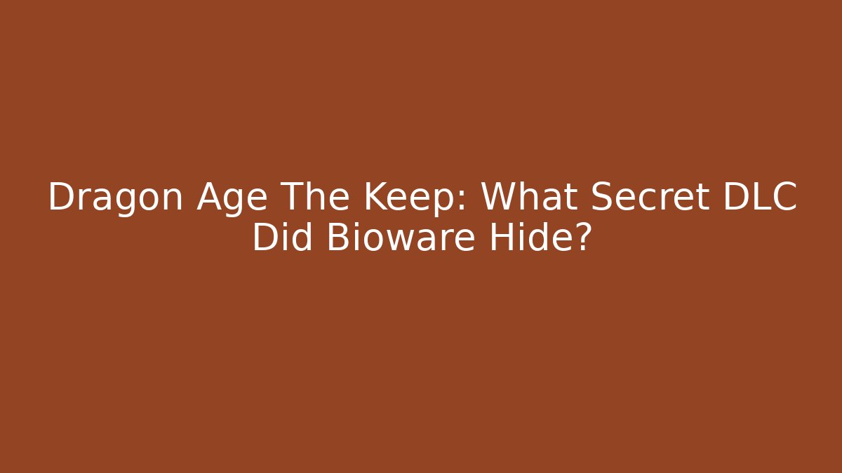 Dragon Age The Keep: What Secret DLC Did Bioware Hide?
