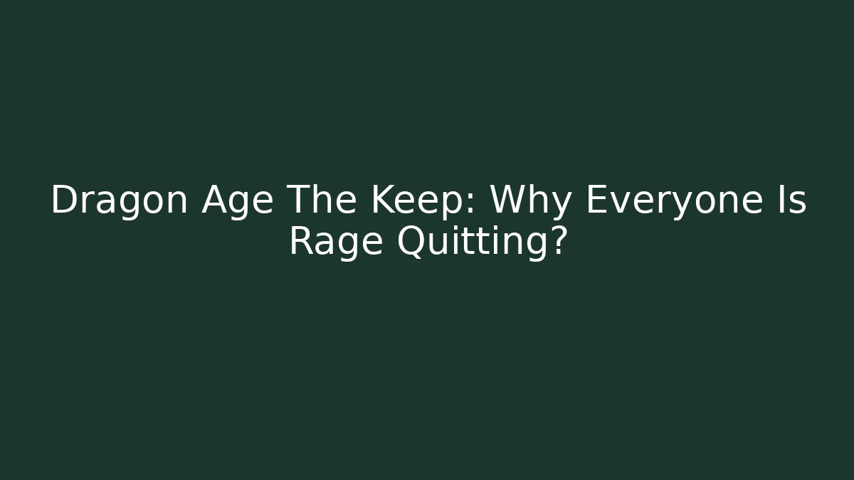 Dragon Age The Keep: Why Everyone Is Rage Quitting?