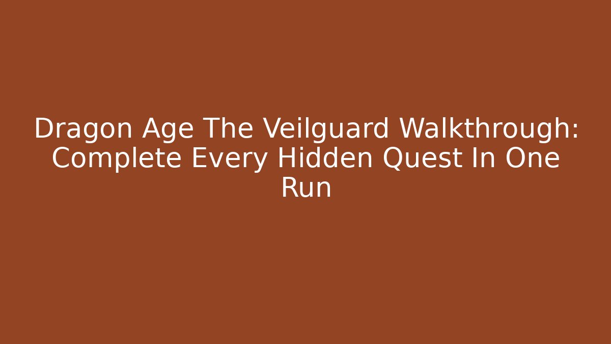 Dragon Age The Veilguard Walkthrough: Complete Every Hidden Quest In One Run