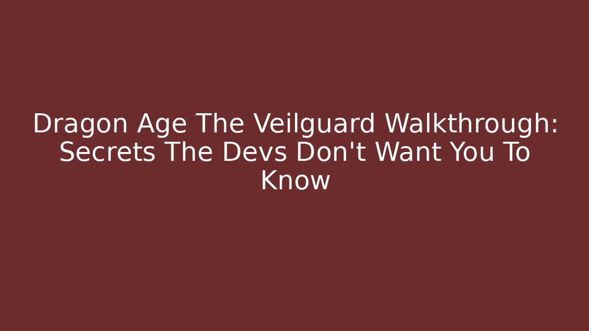 Dragon Age The Veilguard Walkthrough: Secrets The Devs Don’t Want You To Know