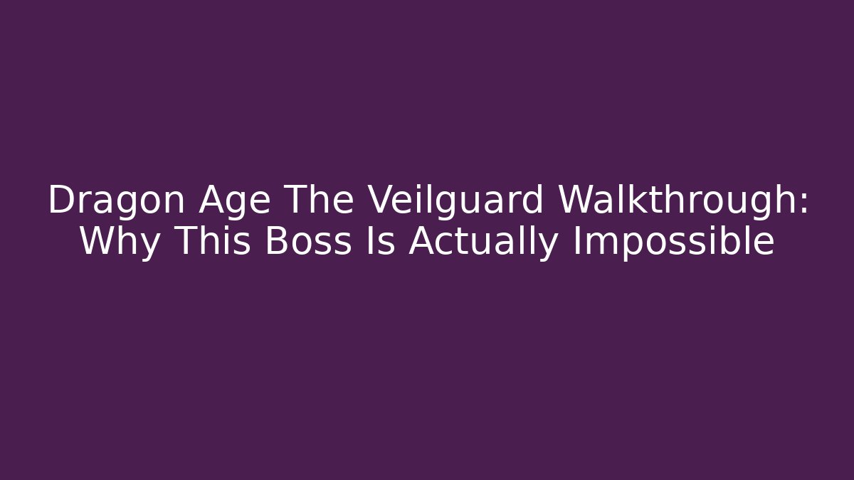 Dragon Age The Veilguard Walkthrough: Why This Boss Is Actually Impossible