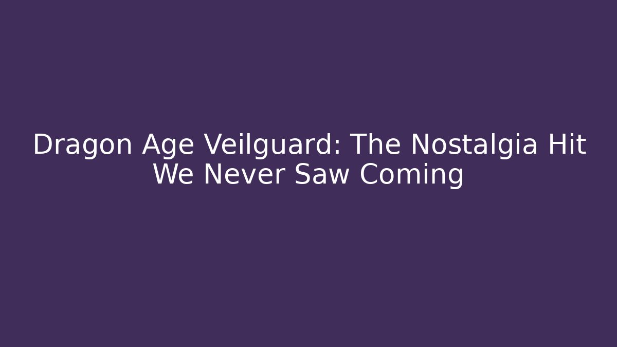 Dragon Age Veilguard: The Nostalgia Hit We Never Saw Coming
