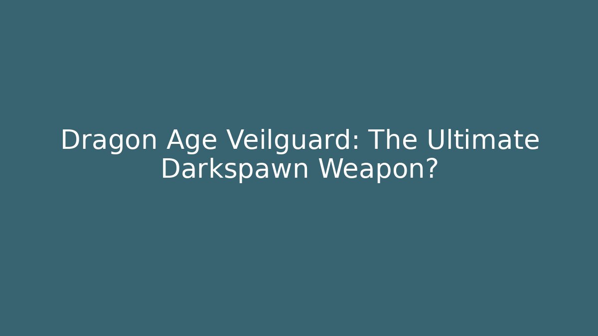 Dragon Age Veilguard: The Ultimate Darkspawn Weapon? - Critter Realm