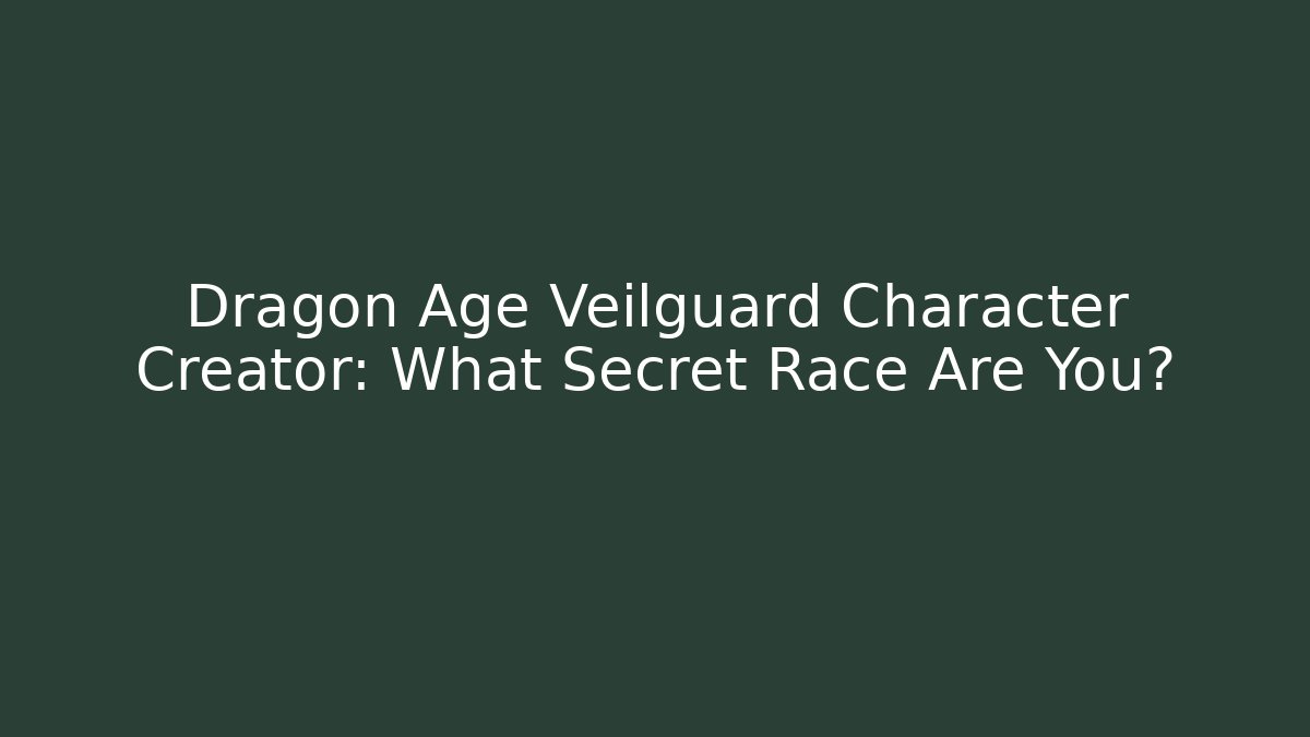 Dragon Age Veilguard Character Creator: What Secret Race Are You? - Critter Realm