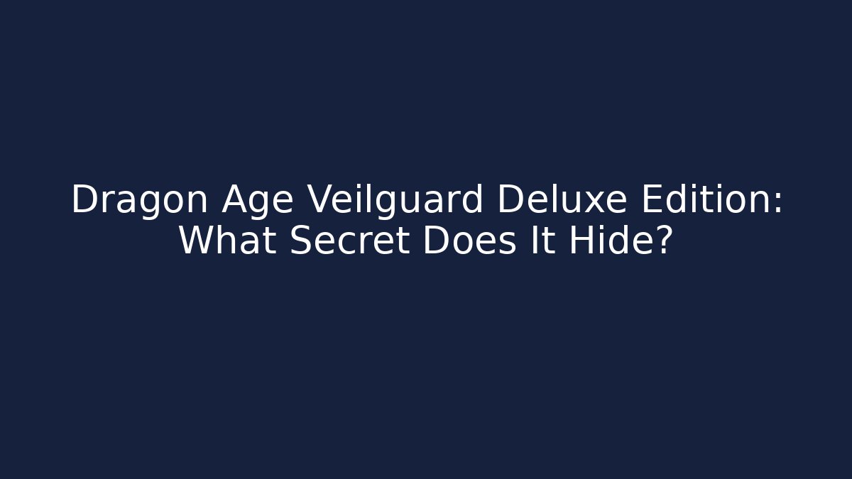 Dragon Age Veilguard Deluxe Edition: What Secret Does It Hide? - Critter Realm
