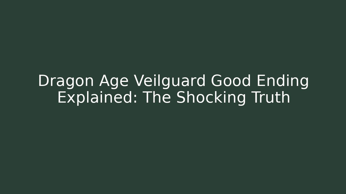 Dragon Age Veilguard Good Ending Explained: The Shocking Truth - Critter Realm
