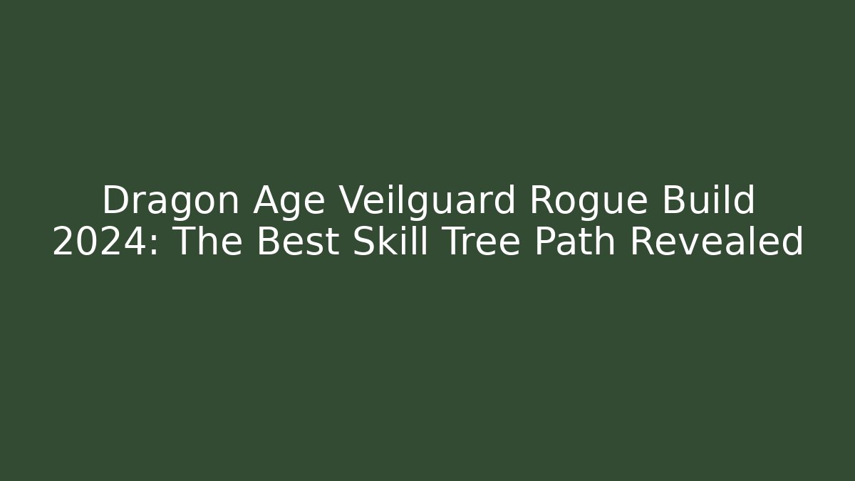 Dragon Age Veilguard Rogue Build 2024: The Best Skill Tree Path Revealed