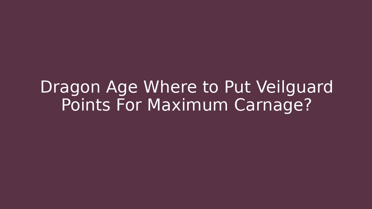 Dragon Age Where to Put Veilguard Points For Maximum Carnage?