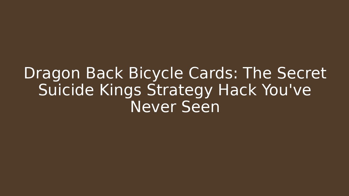 Dragon Back Bicycle Cards: The Secret Suicide Kings Strategy Hack You’ve Never Seen