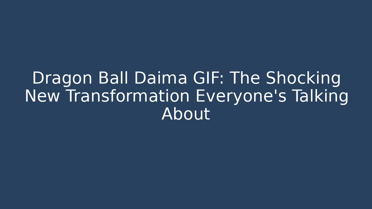 Dragon Ball Daima GIF: The Shocking New Transformation Everyone’s Talking About