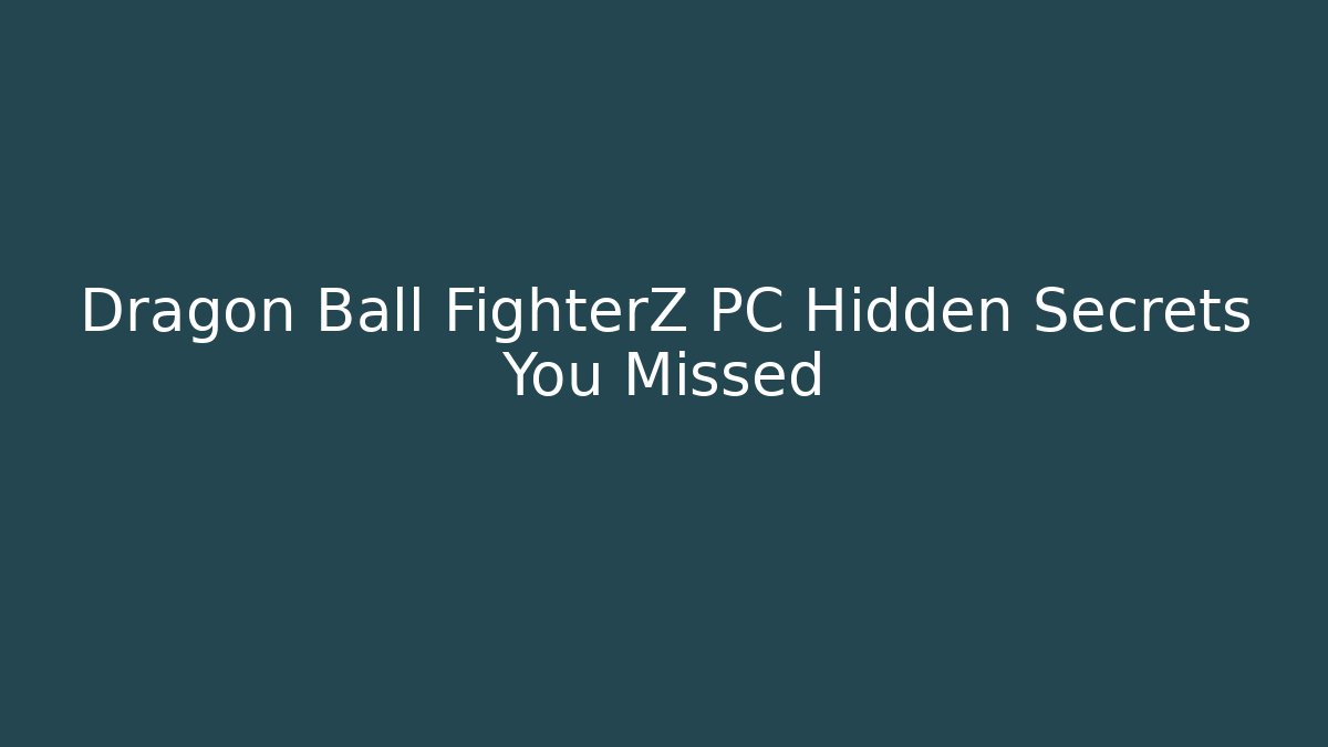 Dragon Ball FighterZ PC Hidden Secrets You Missed