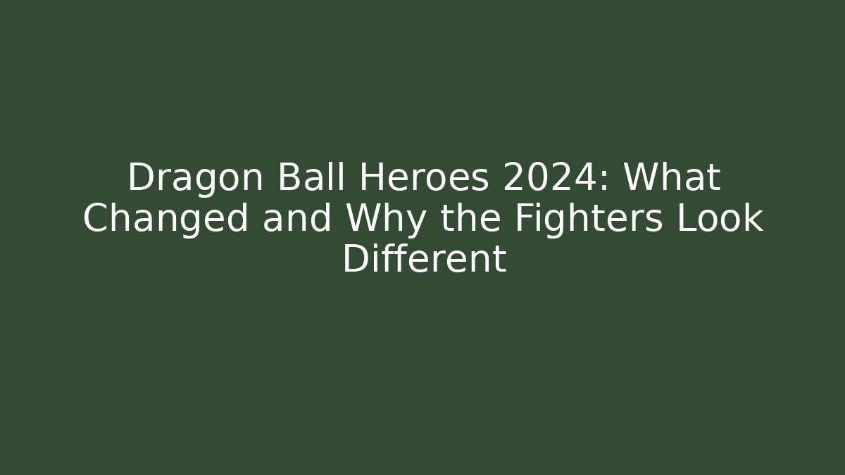 Dragon Ball Heroes 2024: What Changed and Why the Fighters Look Different - Critter Realm