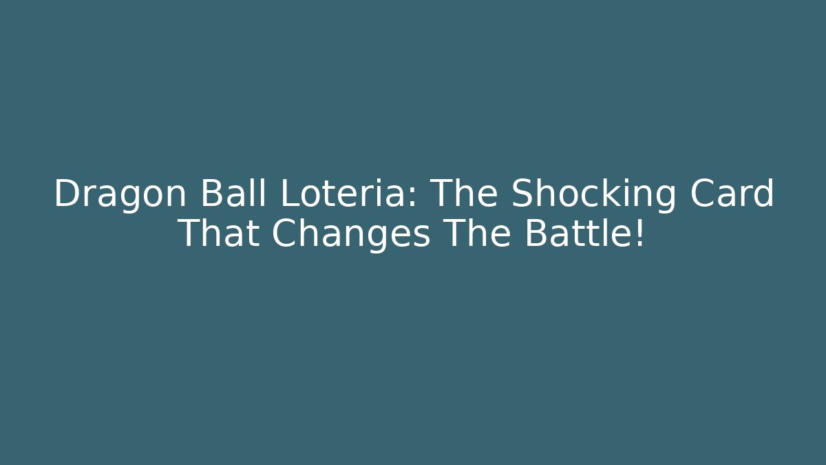 Dragon Ball Loteria: The Shocking Card That Changes The Battle! - Critter Realm